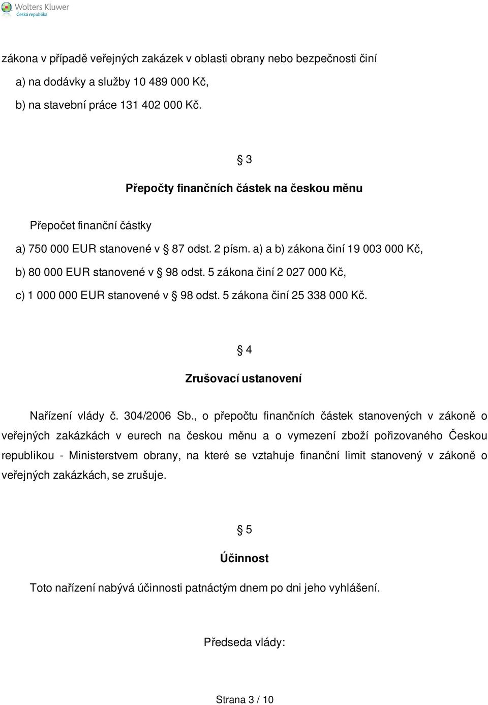 5 zákona činí 2 027 000 Kč, c) 1 000 000 EUR stanovené v 98 odst. 5 zákona činí 25 338 000 Kč. 4 Zrušovací ustanovení Nařízení vlády č. 304/2006 Sb.