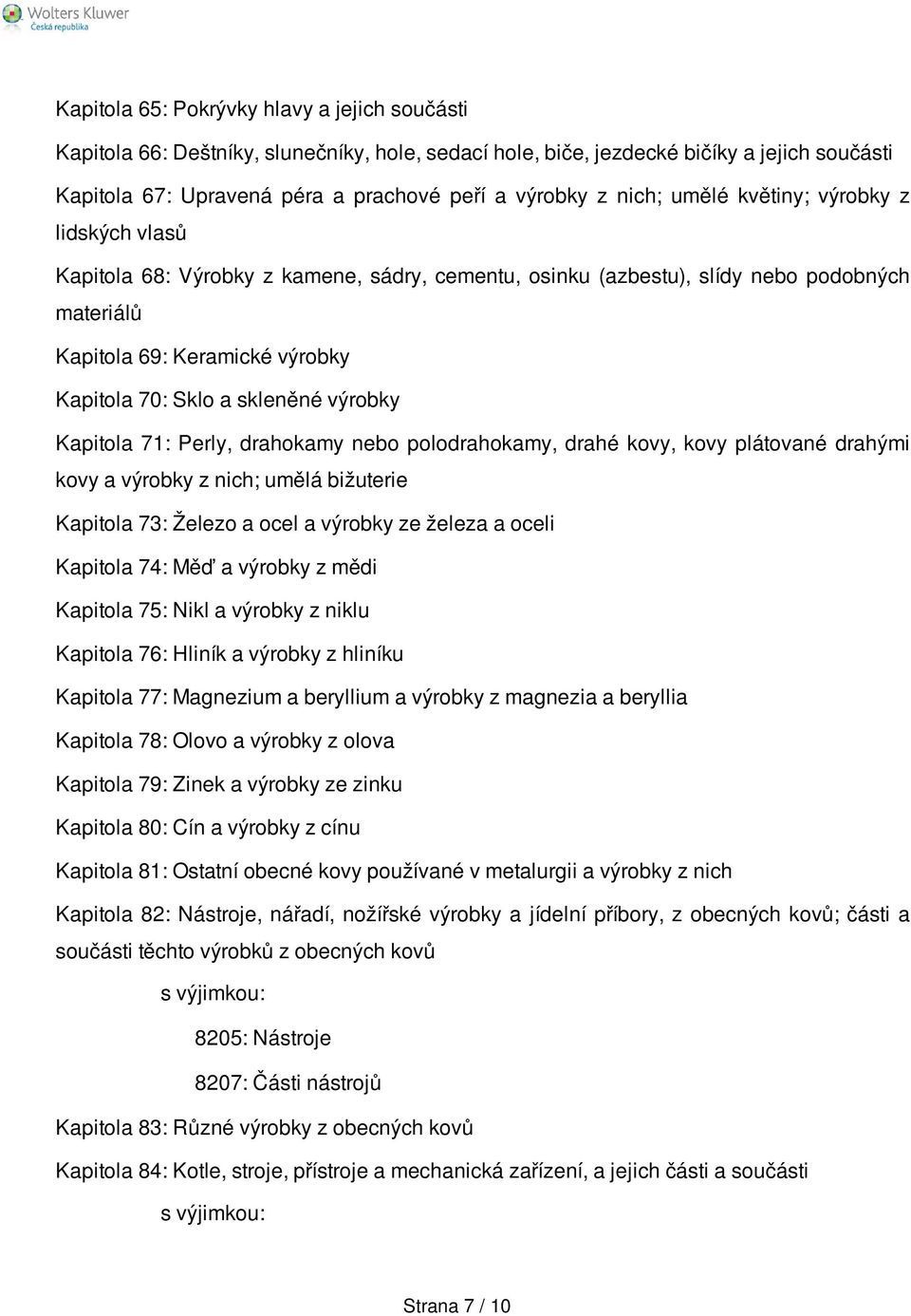 skleněné výrobky Kapitola 71: Perly, drahokamy nebo polodrahokamy, drahé kovy, kovy plátované drahými kovy a výrobky z nich; umělá bižuterie Kapitola 73: Železo a ocel a výrobky ze železa a oceli