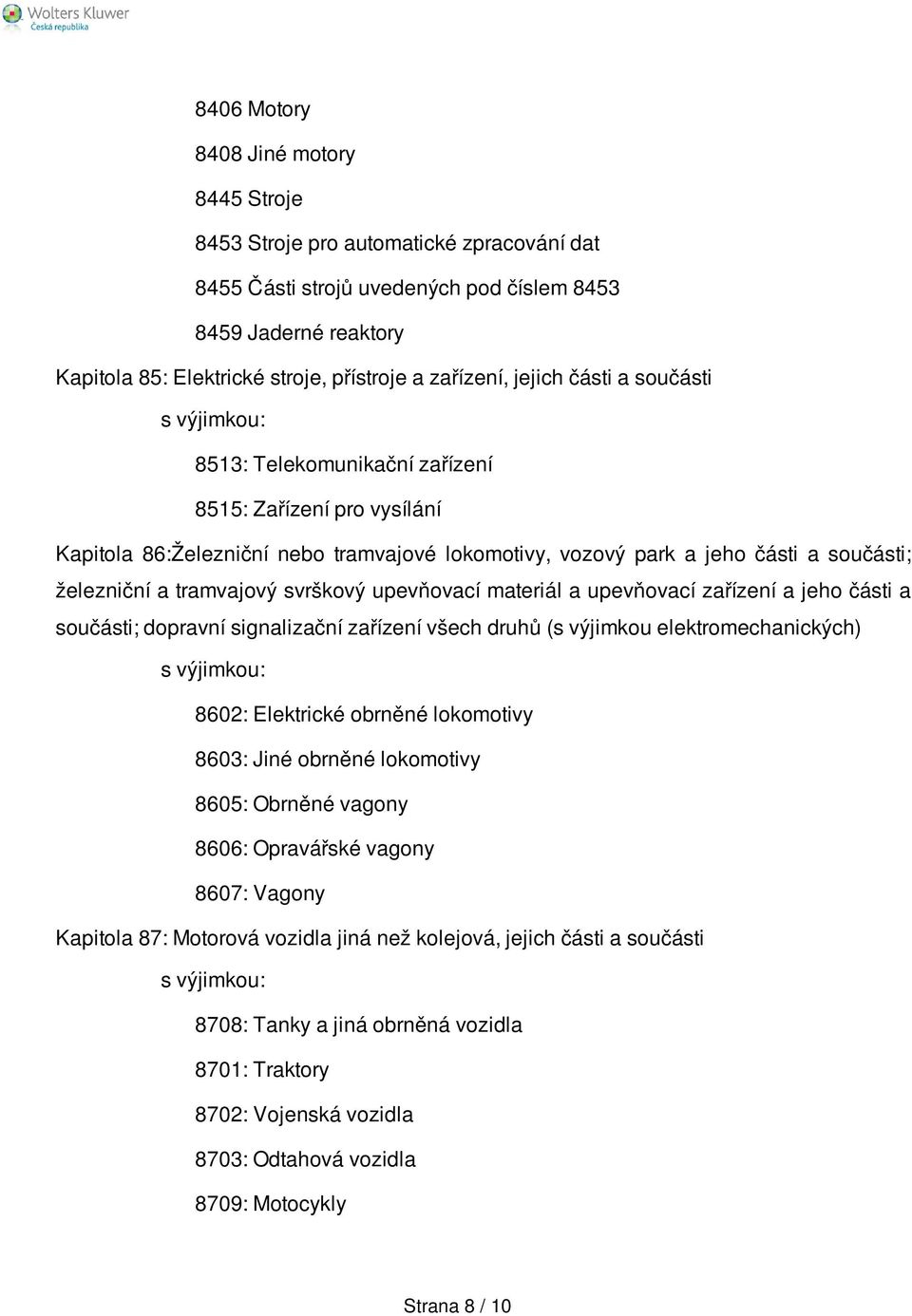 tramvajový svrškový upevňovací materiál a upevňovací zařízení a jeho části a součásti; dopravní signalizační zařízení všech druhů (s výjimkou elektromechanických) 8602: Elektrické obrněné lokomotivy