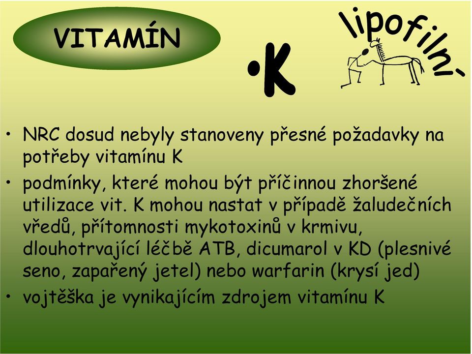 K mohou nastat v případě žaludečních vředů, přítomnosti mykotoxinů v krmivu,