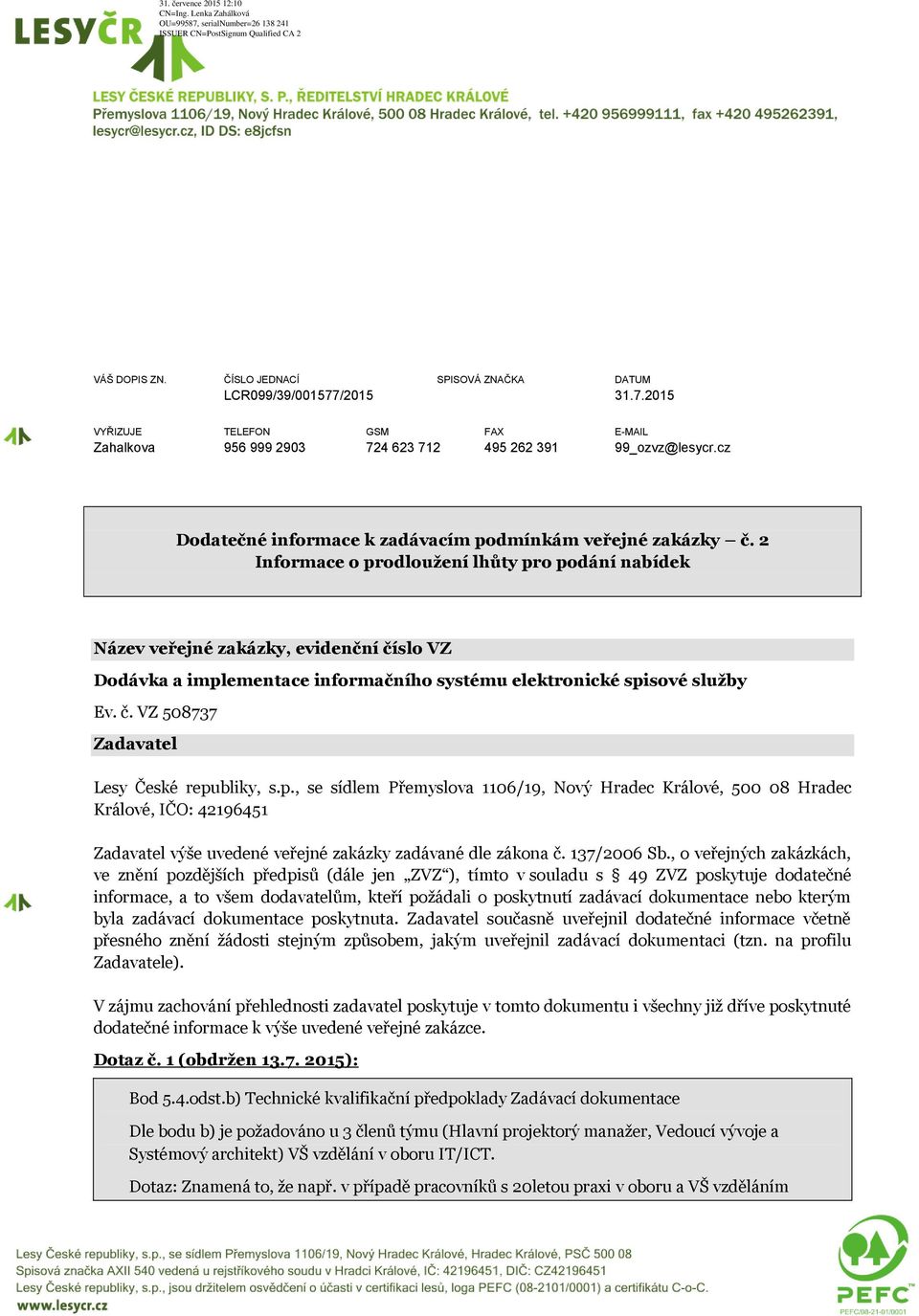 2 Informace o prodloužení lhůty pro podání nabídek Název veřejné zakázky, evidenční číslo VZ Dodávka a implementace informačního systému elektronické spisové služby Ev. č. VZ 508737 Zadavatel Lesy České republiky, s.