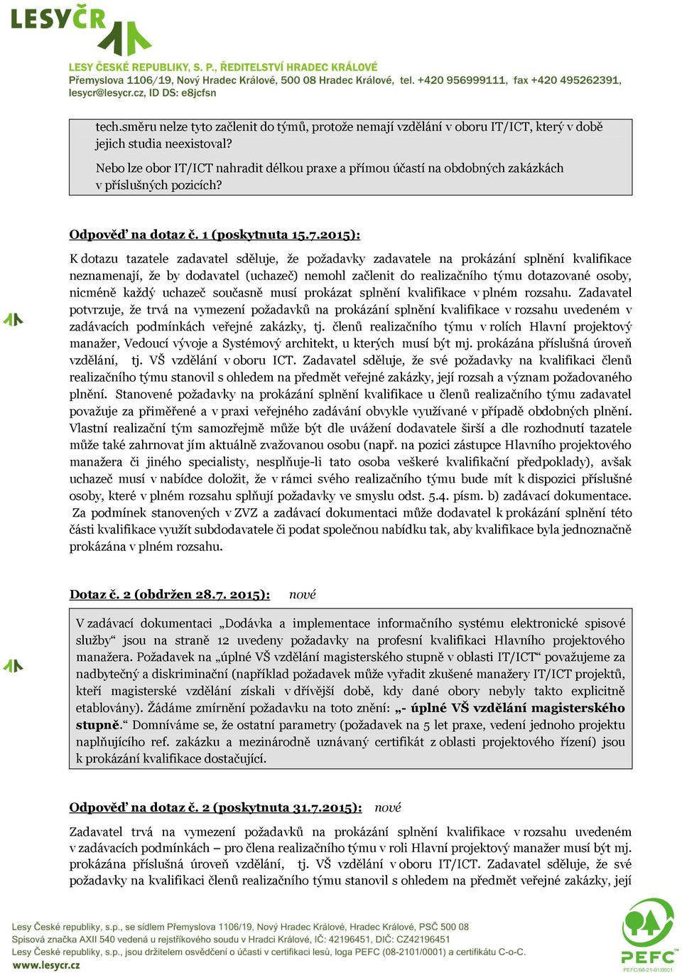 2015): K dotazu tazatele zadavatel sděluje, že požadavky zadavatele na prokázání splnění kvalifikace neznamenají, že by dodavatel (uchazeč) nemohl začlenit do realizačního týmu dotazované osoby,