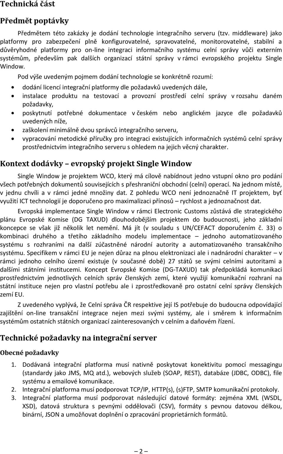 externím systémům, především pak dalších organizací státní správy v rámci evropského projektu Single Window.