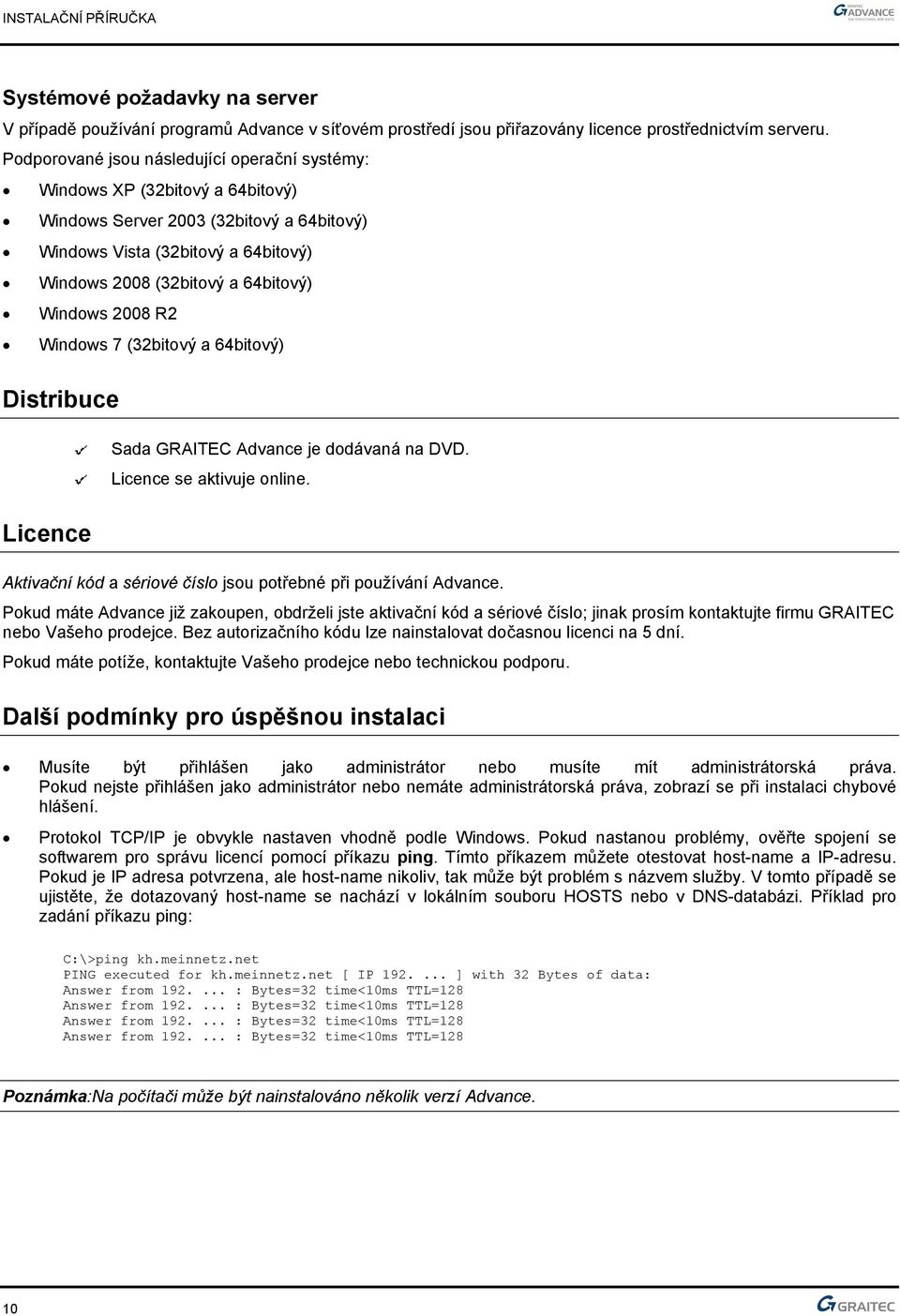 Windows 2008 R2 Windows 7 (32bitový a 64bitový) Distribuce Licence Sada GRAITEC Advance je dodávaná na DVD. Licence se aktivuje online.