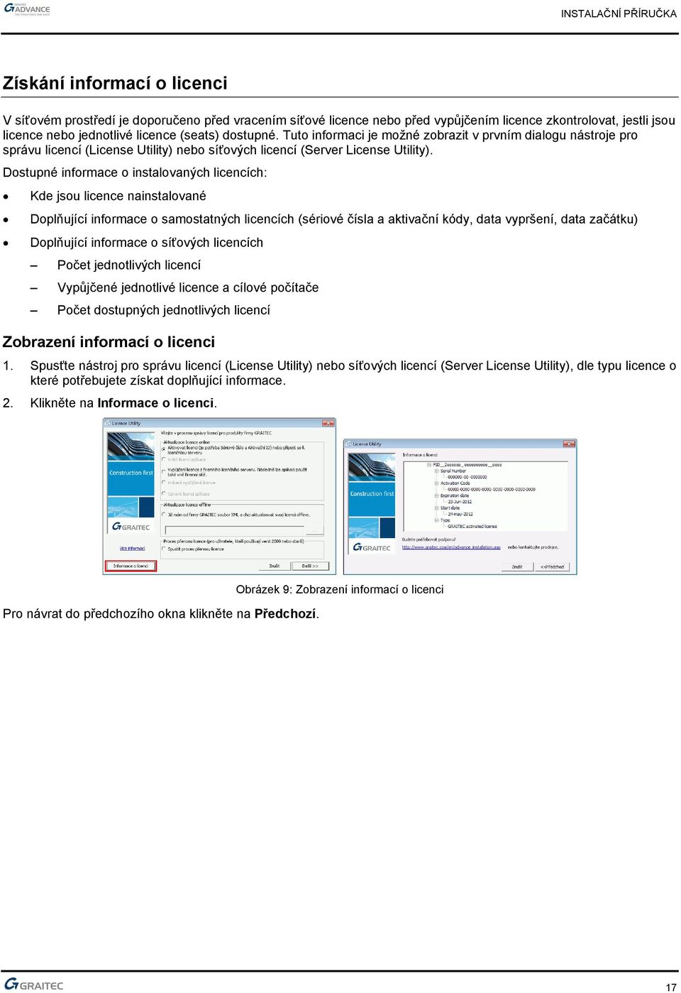 Dostupné informace o instalovaných licencích: Kde jsou licence nainstalované Doplňující informace o samostatných licencích (sériové čísla a aktivační kódy, data vypršení, data začátku) Doplňující