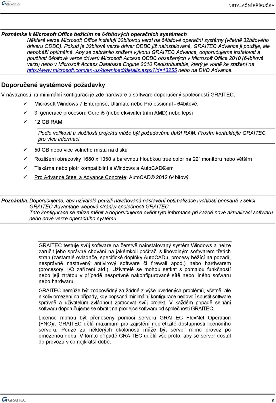 Aby se zabránilo snížení výkonu GRAITEC Advance, doporučujeme instalovat a používat 64bitové verze driverů Microsoft Access ODBC obsažených v Microsoft Office 2010 (64bitové verzi) nebo v Microsoft
