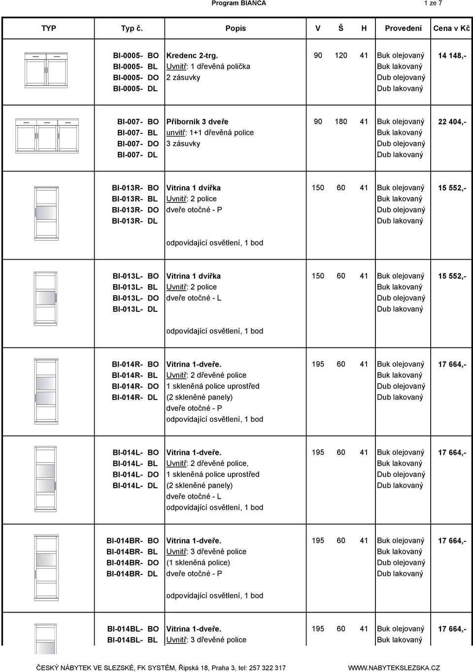 police BI-007- DO 3 zásuvky BI-007- DL BI-013R- BO Vitrina 1 dvířka 150 60 41 Buk olejovaný 15 552,- BI-013R- BL Uvnitř: 2 police BI-013R- DO dveře otočné - P BI-013R- DL BI-013L- BO Vitrina 1 dvířka