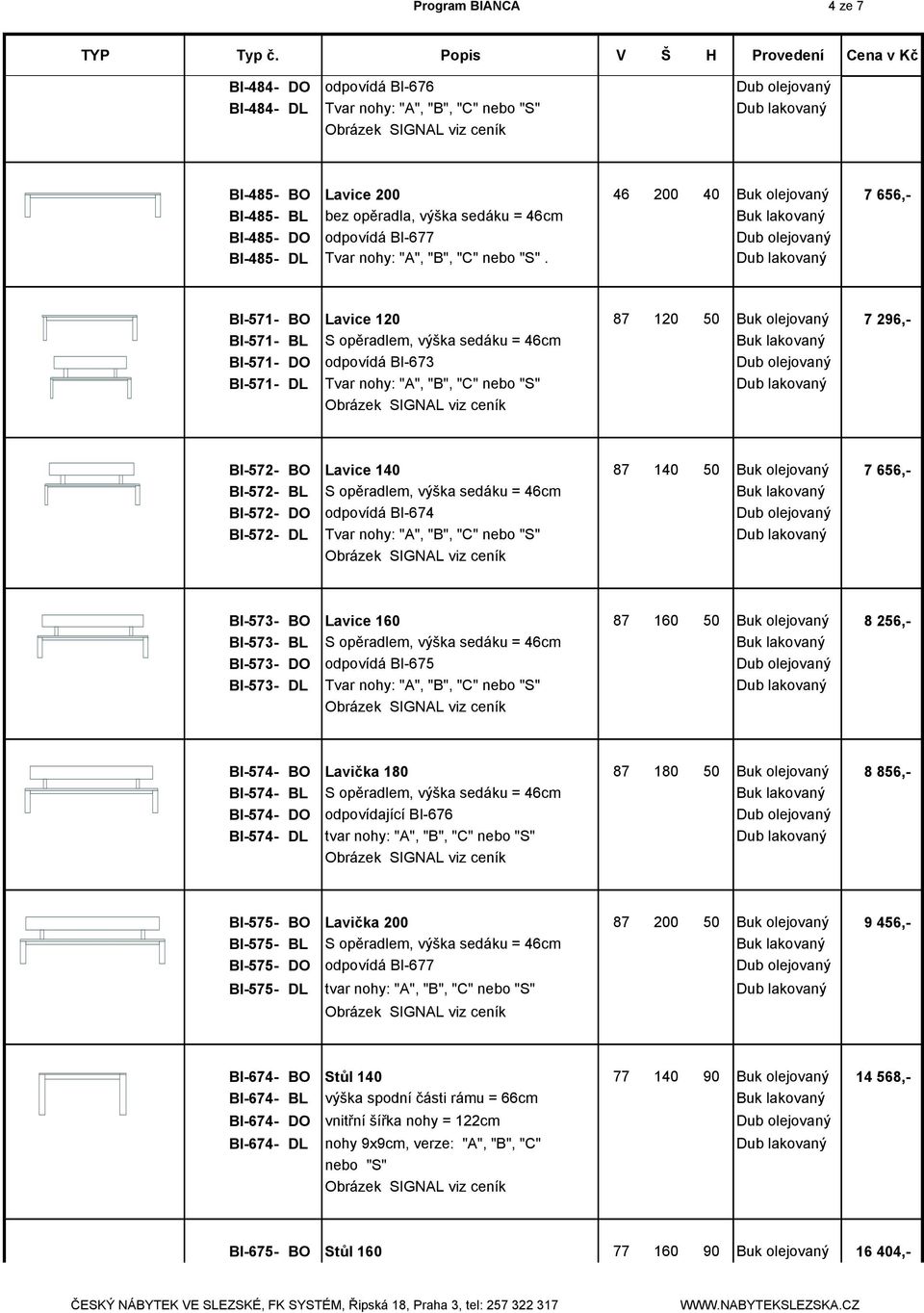 BI-571- BO Lavice 120 87 120 50 Buk olejovaný 7 296,- BI-571- BL S opěradlem, výška sedáku = 46cm BI-571- DO odpovídá BI-673 BI-571- DL Tvar nohy: "A", "B", "C" BI-572- BO Lavice 140 87 140 50 Buk