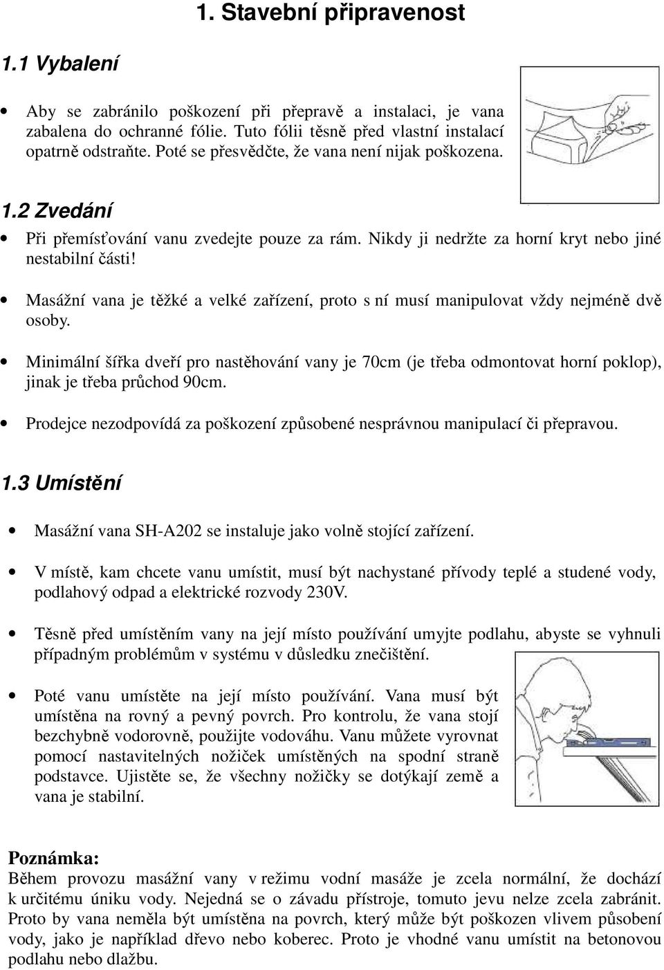 Masážní vana je těžké a velké zařízení, proto s ní musí manipulovat vždy nejméně dvě osoby.