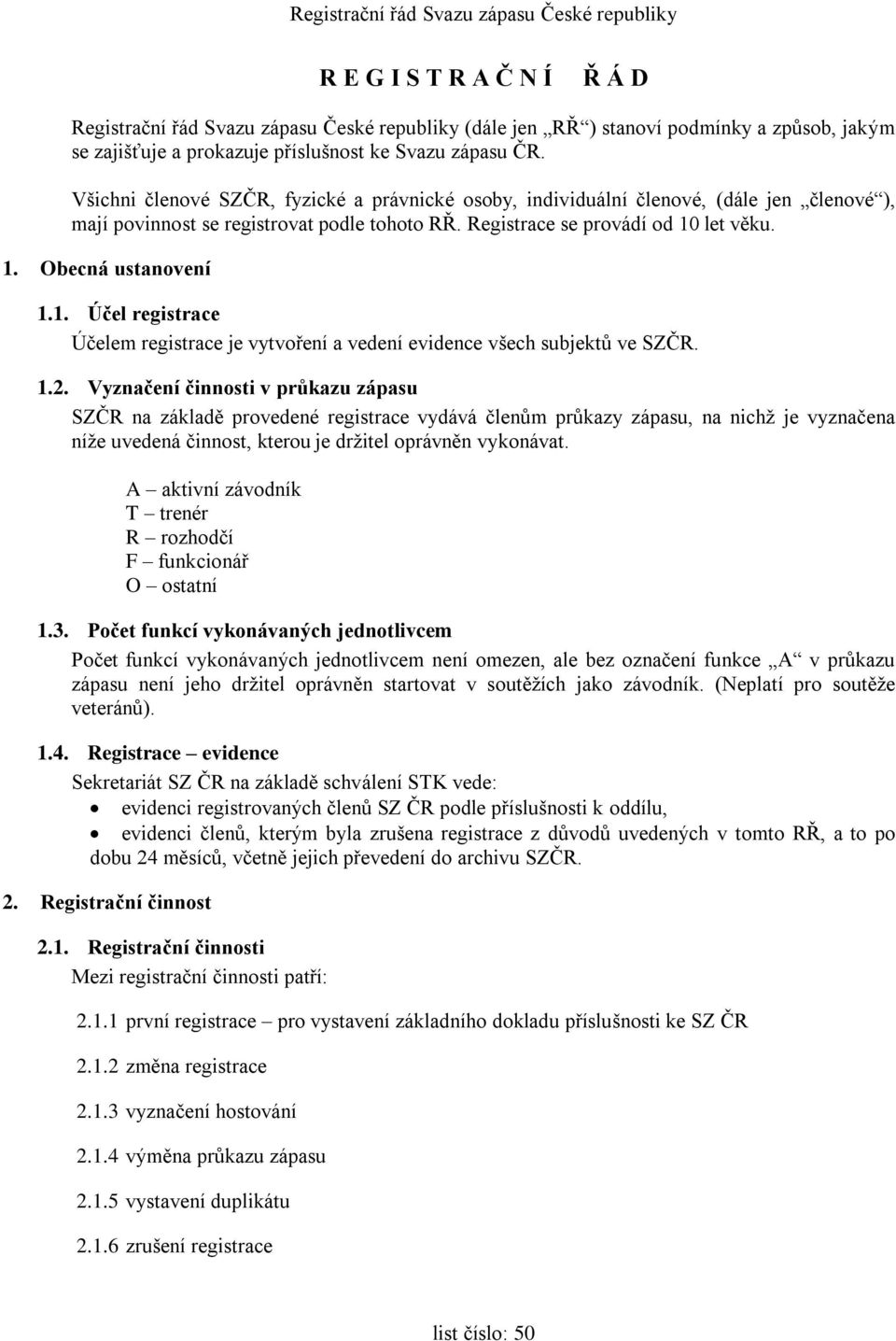 1. Účel registrace Účelem registrace je vytvoření a vedení evidence všech subjektů ve SZČR. 1.2.