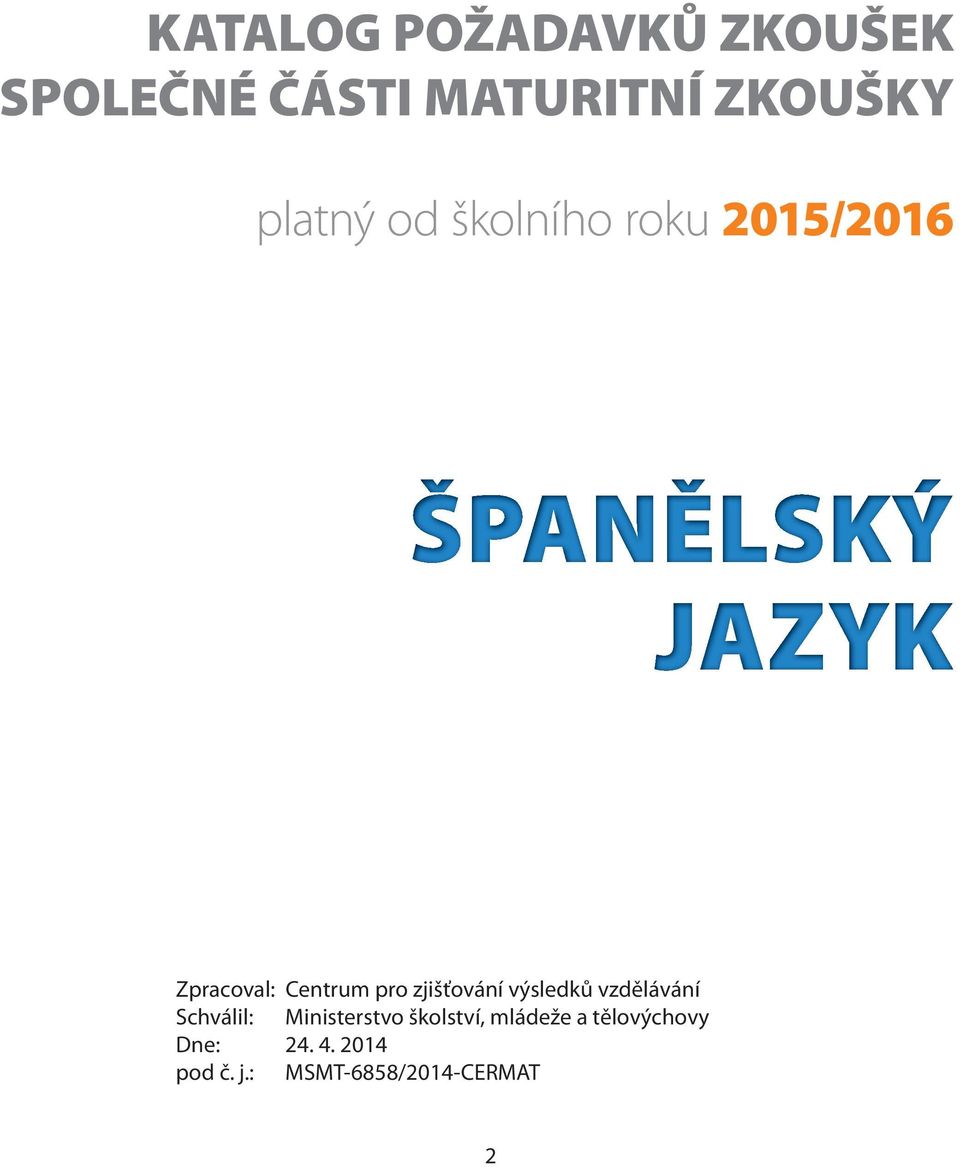 zjišťování výsledků vzdělávání Schválil: Ministerstvo školství,