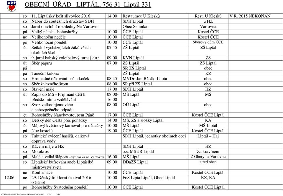 ČCE Liptál Kostel ČCE po Velikonoční pondělí 10:00 ČCE Liptál Sborový dům ČCE čt Setkání vycházejících žáků všech 07:45 ZŠ Liptál ZŠ Liptál okolních škol 9.