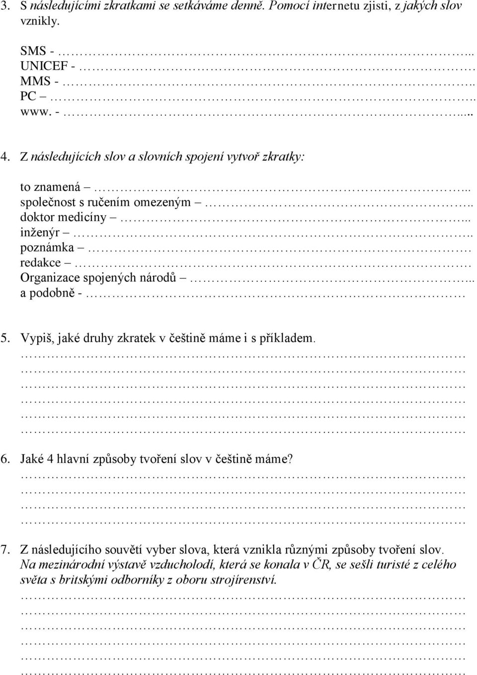 Organizace spojených národů... a podobně - 5. Vypiš, jaké druhy zkratek v češtině máme i s příkladem. 6. Jaké 4 hlavní způsoby tvoření slov v češtině máme? 7.