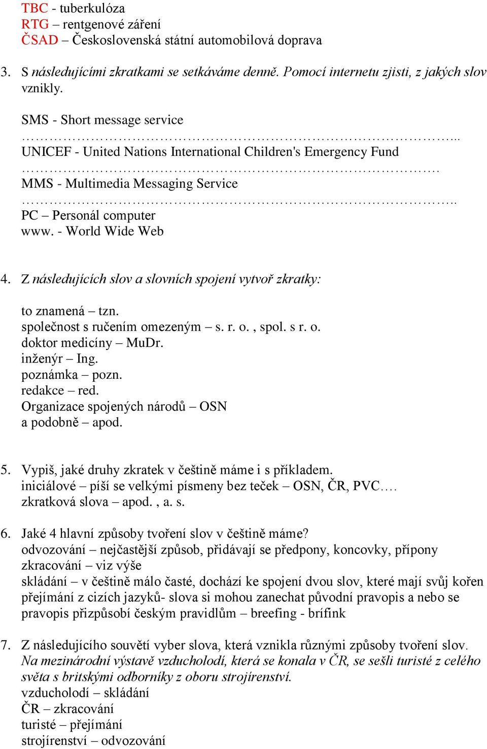 Z následujících slov a slovních spojení vytvoř zkratky: to znamená tzn. společnost s ručením omezeným s. r. o., spol. s r. o. doktor medicíny MuDr. inženýr Ing. poznámka pozn. redakce red.
