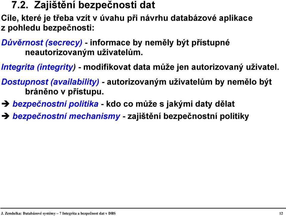 Integrita (integrity) - modifikovat data může jen autorizovaný uživatel.