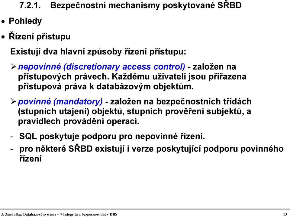 control) - založen na přístupových právech. Každému uživateli jsou přiřazena přístupová práva k databázovým objektům.