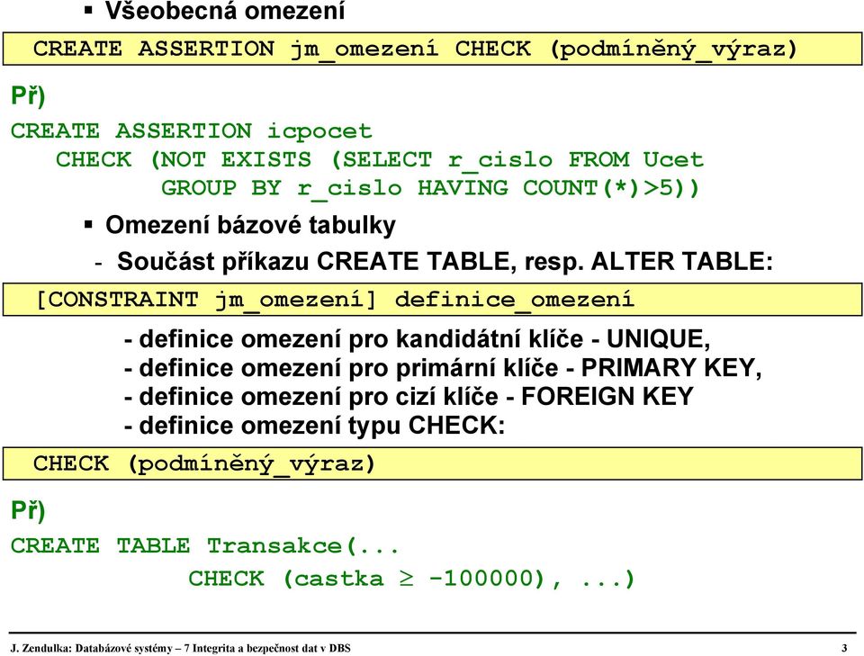 ALTER TABLE: [CONSTRAINT jm_omezení] definice_omezení - definice omezení pro kandidátní klíče - UNIQUE, - definice omezení pro primární klíče - PRIMARY KEY,