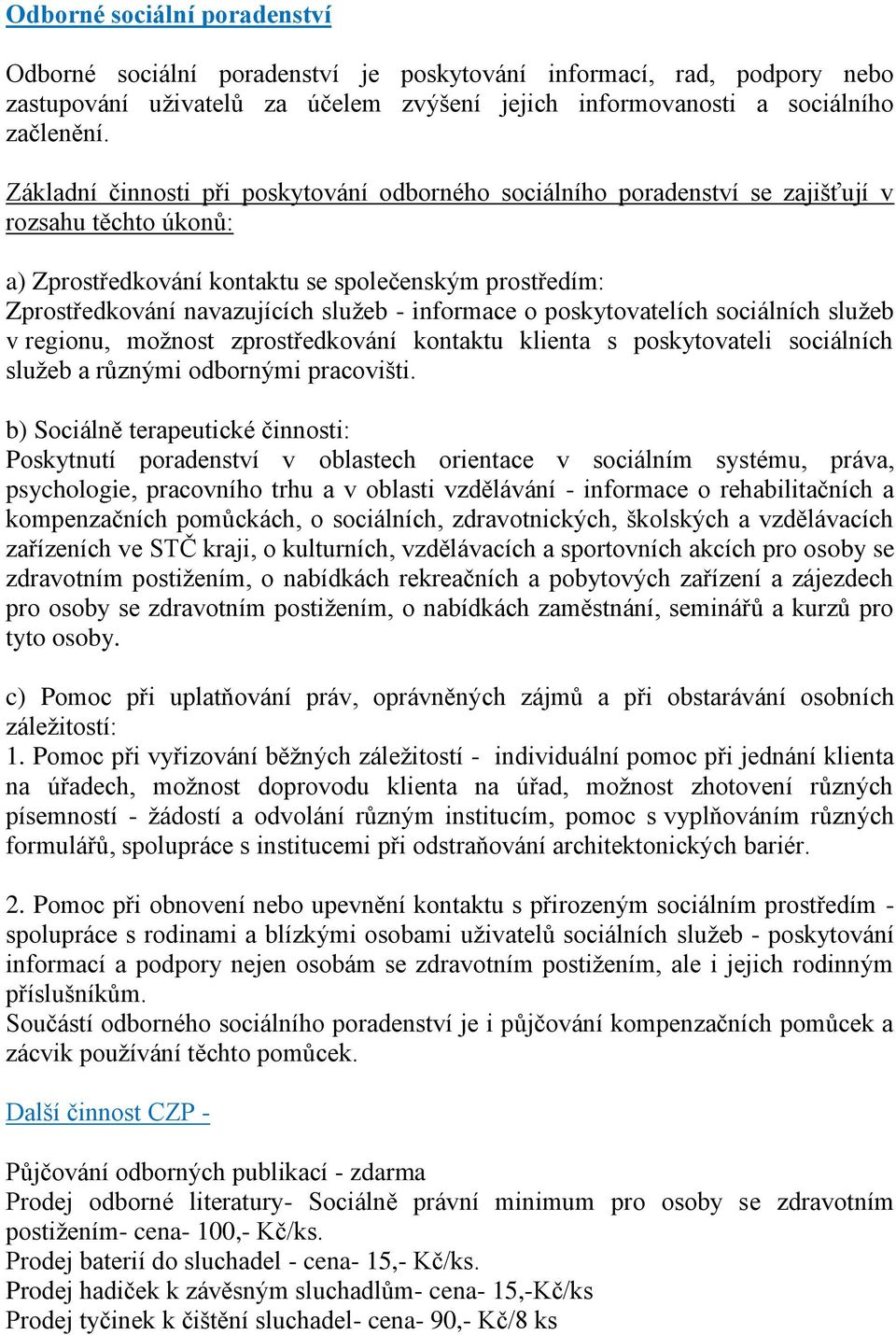 informace o poskytovatelích sociálních služeb v regionu, možnost zprostředkování kontaktu klienta s poskytovateli sociálních služeb a různými odbornými pracovišti.