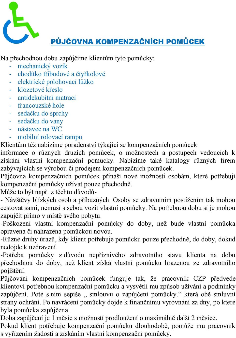 o různých druzích pomůcek, o možnostech a postupech vedoucích k získání vlastní kompenzační pomůcky. Nabízíme také katalogy různých firem zabývajících se výrobou či prodejem kompenzačních pomůcek.