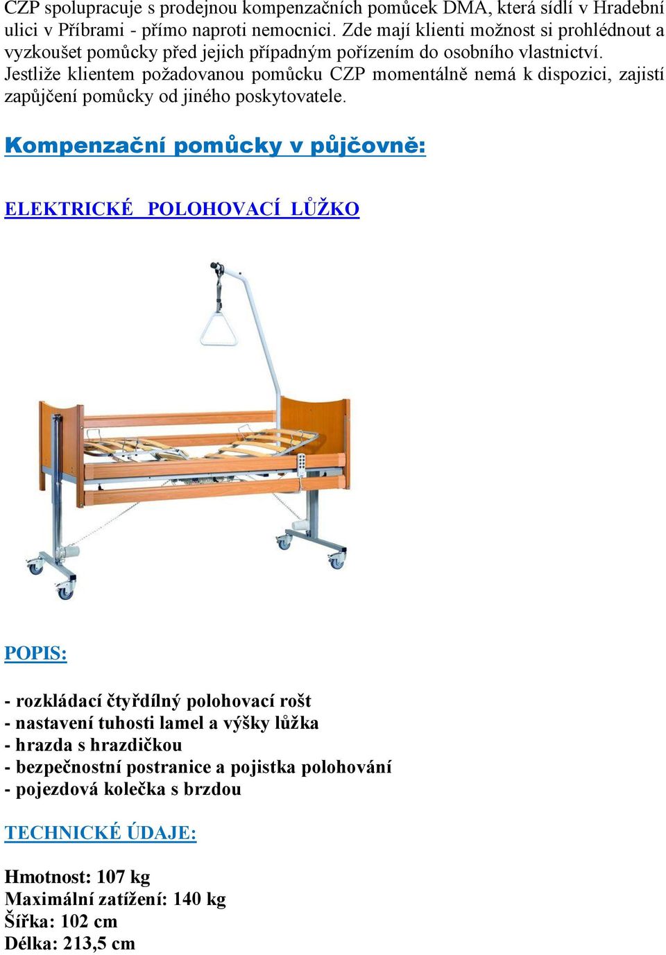 Jestliže klientem požadovanou pomůcku CZP momentálně nemá k dispozici, zajistí zapůjčení pomůcky od jiného poskytovatele.