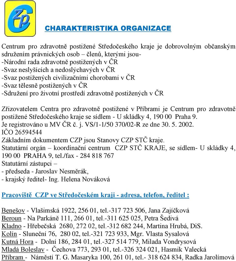 zdravotně postižené v Příbrami je Centrum pro zdravotně postižené Středočeského kraje se sídlem - U skládky 4, 190 00 Praha 9. Je registrováno u MV ČR č. j. VS/1-1/50 370/02-R ze dne 30. 5. 2002.