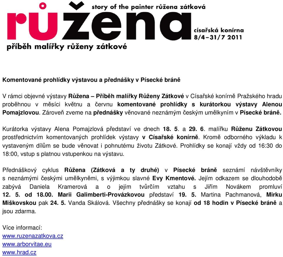 5. a 29. 6. malířku Růženu Zátkovou prostřednictvím komentovaných prohlídek výstavy v Císařské konírně. Kromě odborného výkladu k vystaveným dílům se bude věnovat i pohnutému životu Zátkové.