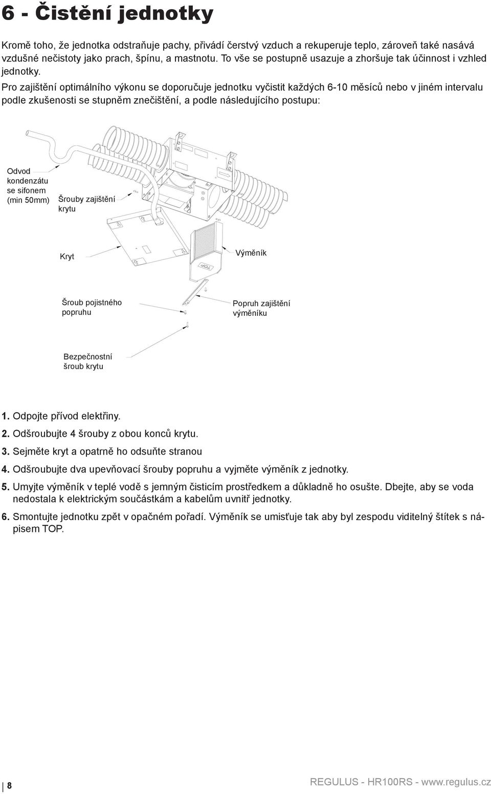 Pro zajištění optimálního výkonu se doporučuje jednotku vyčistit každých 6-10 měsíců nebo v jiném intervalu podle zkušenosti se stupněm znečištění, a podle následujícího postupu: Odvod kondenzátu se