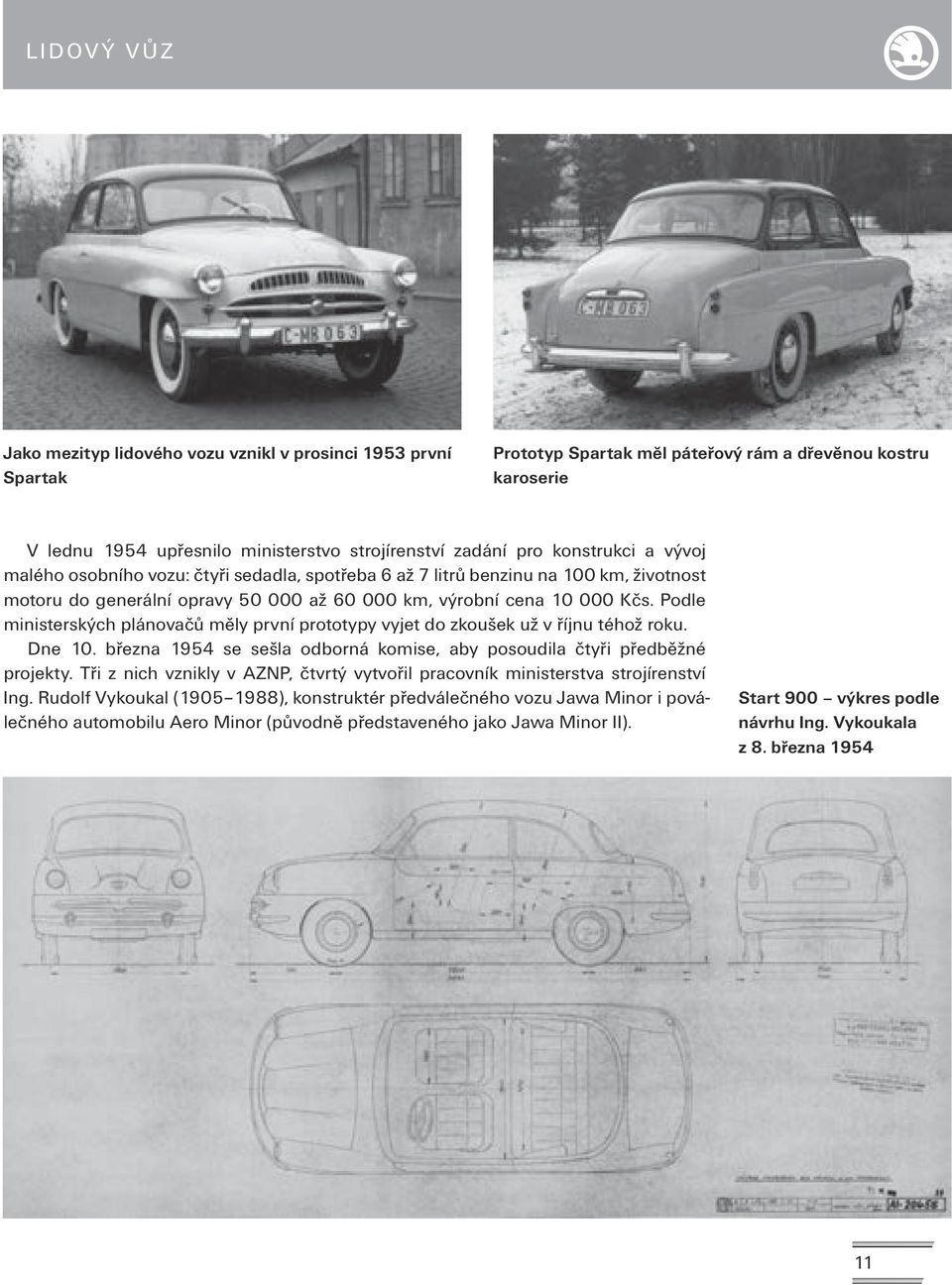 Podle ministerských plánovačů měly první prototypy vyjet do zkoušek už v říjnu téhož roku. Dne 10. března 1954 se sešla odborná komise, aby posoudila čtyři předběžné projekty.