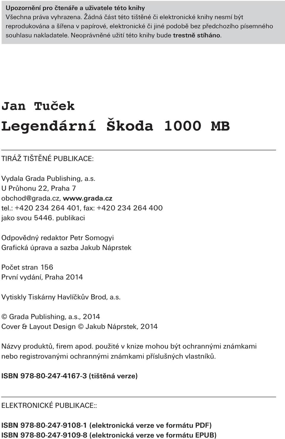 Neoprávněné užití této knihy bude trestně stíháno. Jan Tuček Legendární Škoda 1000 MB TIRÁŽ TIŠTĚNÉ PUBLIKACE: Vydala Grada Publishing, a.s. U Průhonu 22, Praha 7 obchod@grada.cz, www.grada.cz tel.