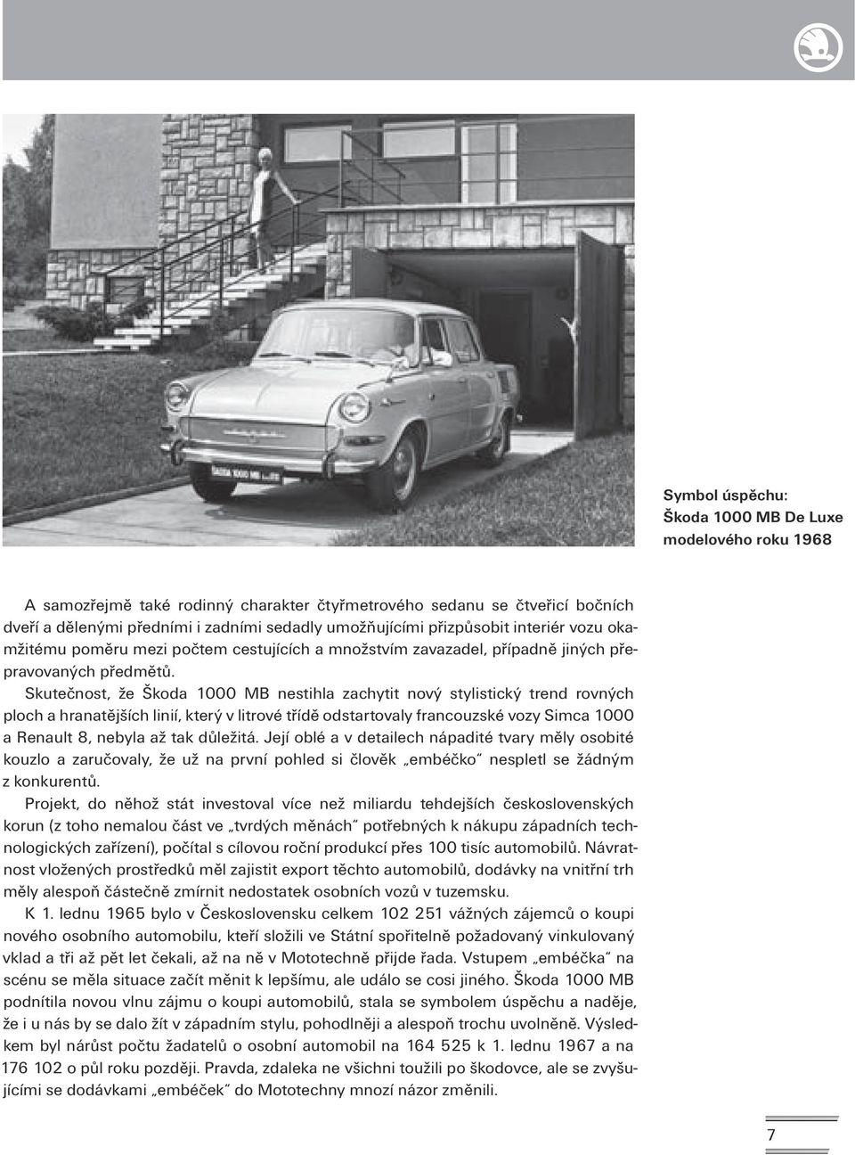 Skutečnost, že Škoda 1000 MB nestihla zachytit nový stylistický trend rovných ploch a hranatějších linií, který v litrové třídě odstartovaly francouzské vozy Simca 1000 a Renault 8, nebyla až tak
