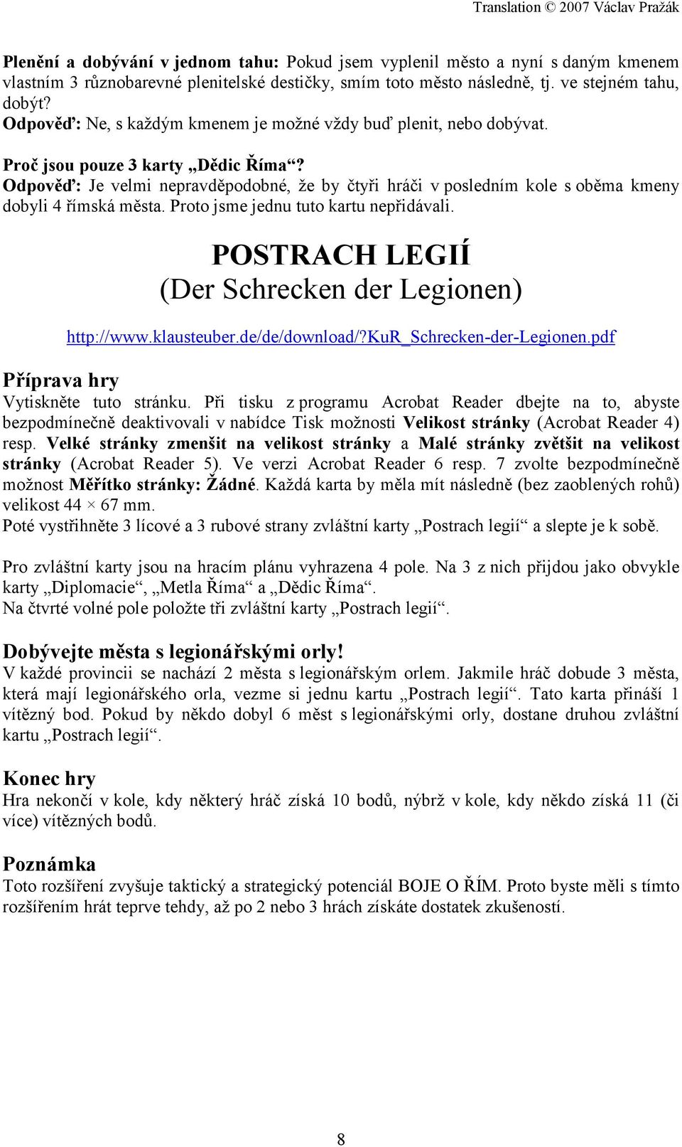 Odpověď: Je velmi nepravděpodobné, že by čtyři hráči v posledním kole s oběma kmeny dobyli 4 římská města. Proto jsme jednu tuto kartu nepřidávali.