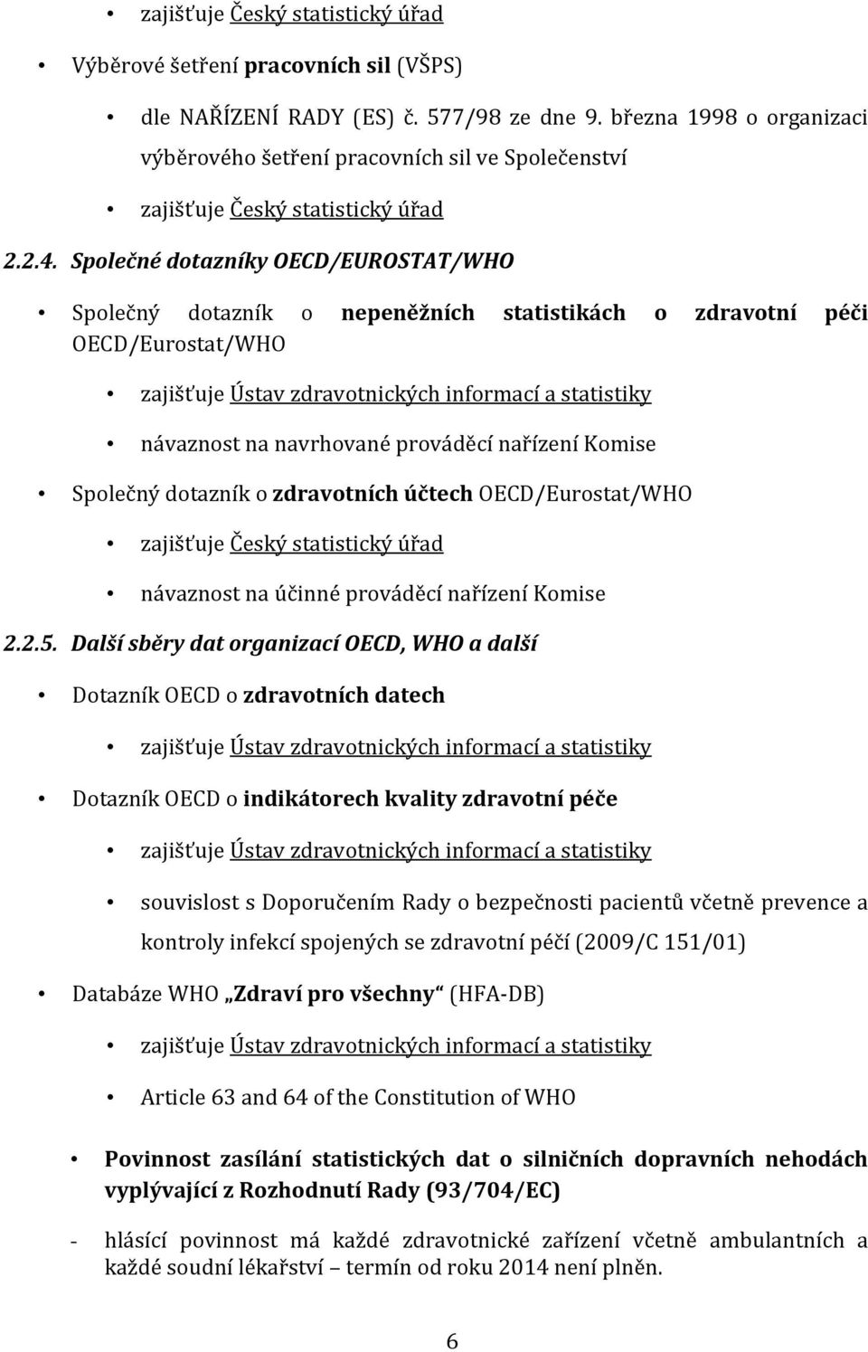 Společné dotazníky OECD/EUROSTAT/WHO Společný dotazník o nepeněžních statistikách o zdravotní péči OECD/Eurostat/WHO zajišťuje Ústav zdravotnických informací a statistiky návaznost na navrhované