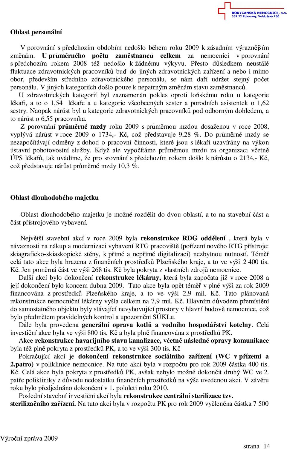 Přesto důsledkem neustálé fluktuace zdravotnických pracovníků buď do jiných zdravotnických zařízení a nebo i mimo obor, především středního zdravotnického personálu, se nám daří udržet stejný počet