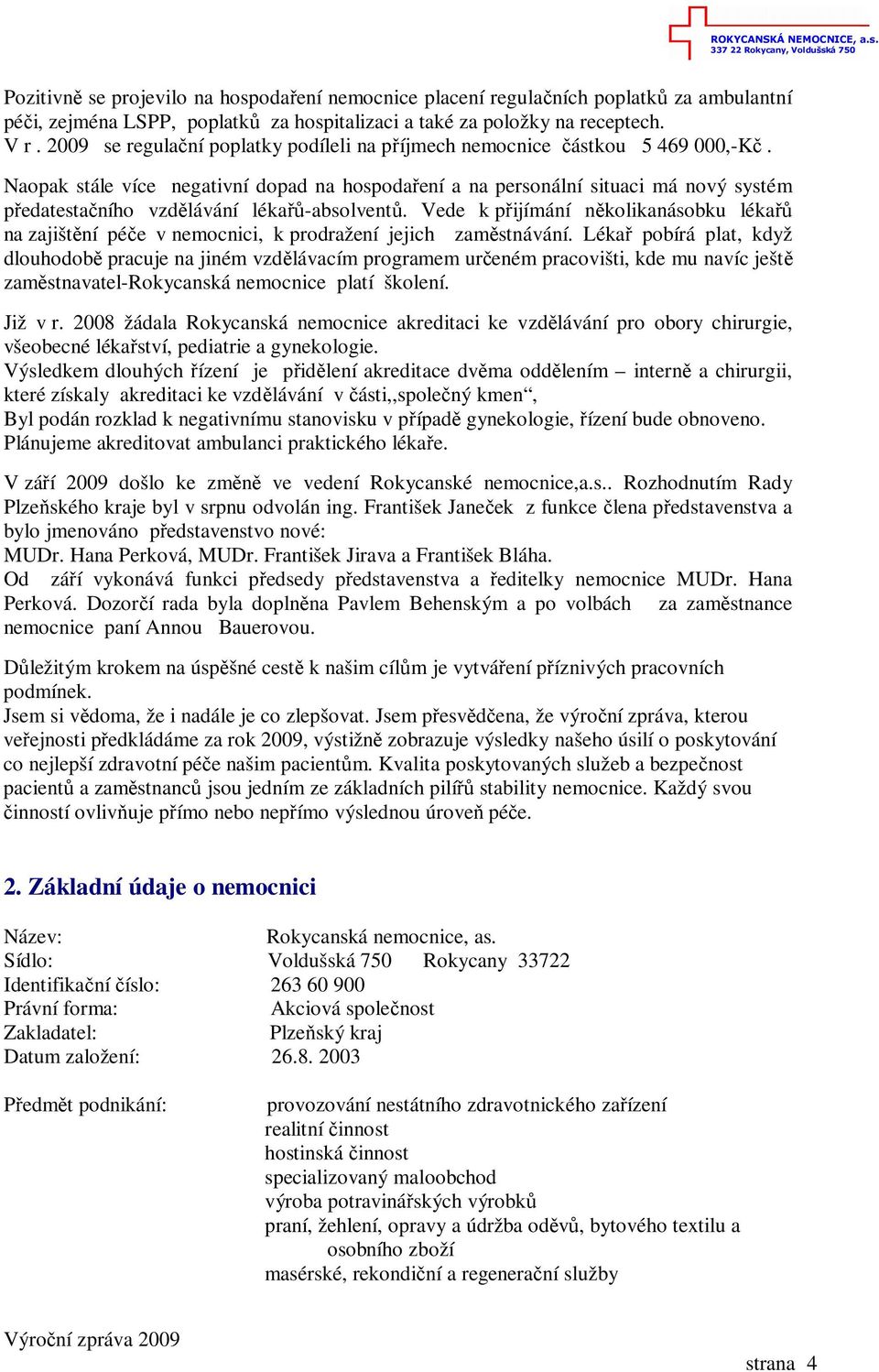 Naopak stále více negativní dopad na hospodaření a na personální situaci má nový systém předatestačního vzdělávání lékařů-absolventů.