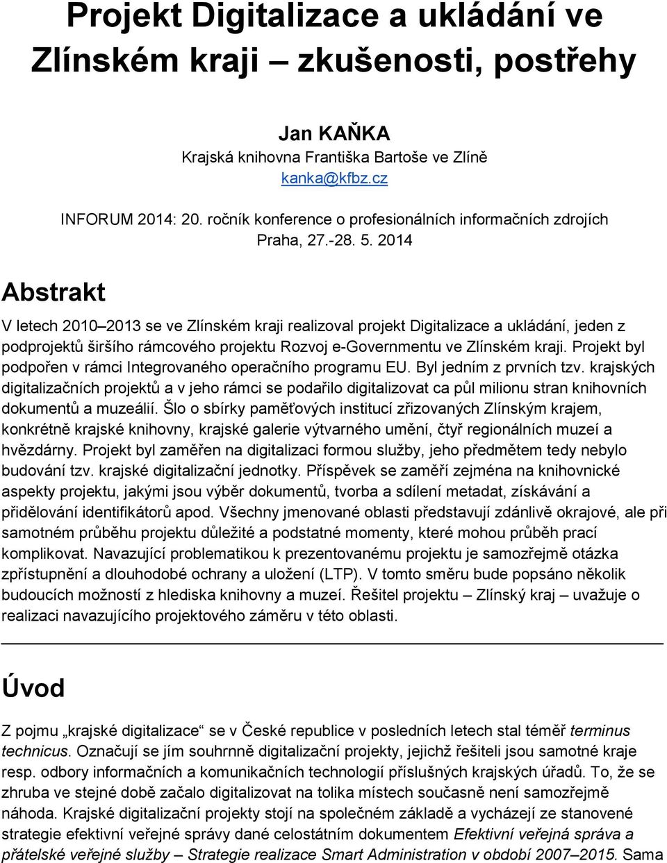 2014 V letech 2010 2013 se ve Zlínském kraji realizoval projekt Digitalizace a ukládání, jeden z podprojektů širšího rámcového projektu Rozvoj e-governmentu ve Zlínském kraji.