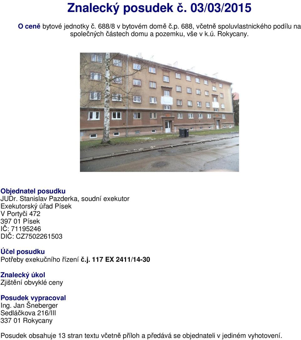 Stanislav Pazderka, soudní exekutor Exekutorský úřad Písek V Portyči 472 397 01 Písek IČ: 71195246 DIČ: CZ7502261503 Účel posudku Potřeby