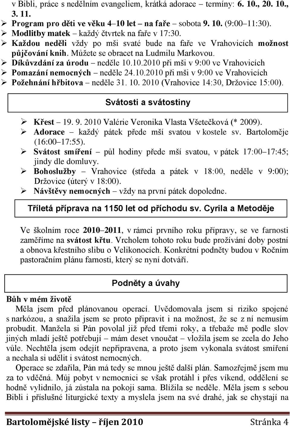 10.2010 při mši v 9:00 ve Vrahovicích Pomazání nemocných neděle 24.10.2010 při mši v 9:00 ve Vrahovicích Požehnání hřbitova neděle 31. 10. 2010 (Vrahovice 14:30, Držovice 15:00).