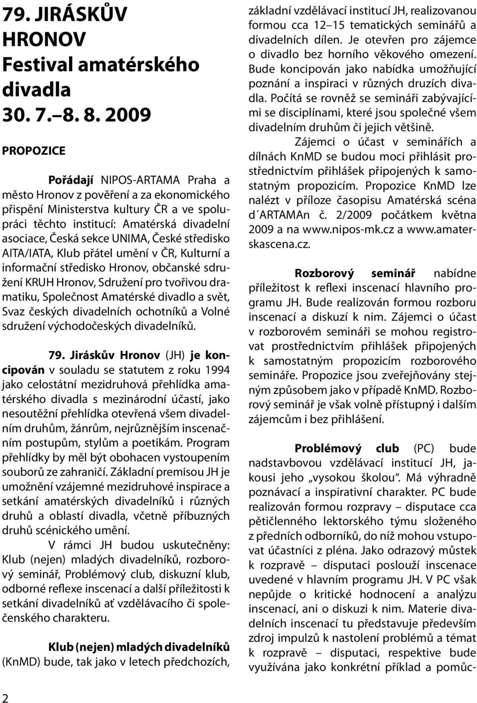 UNIMA, České středisko AITA/IATA, Klub přátel umění v ČR, Kulturní a informační středisko Hronov, občanské sdružení KRUH Hronov, Sdružení pro tvořivou dramatiku, Společnost Amatérské divadlo a svět,