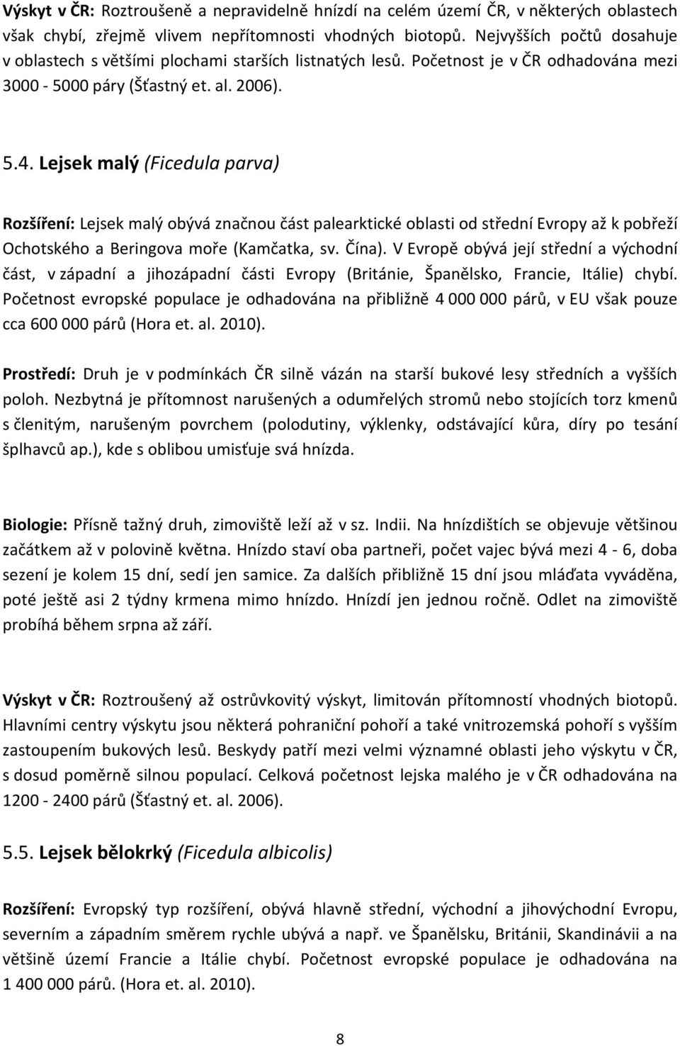 Lejsek malý (Ficedula parva) Rozšíření: Lejsek malý obývá značnou část palearktické oblasti od střední Evropy až k pobřeží Ochotského a Beringova moře (Kamčatka, sv. Čína).