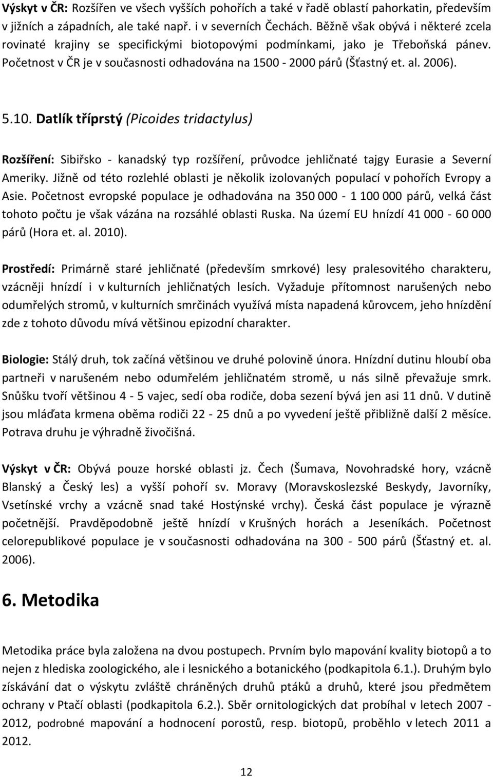 5.10. Datlík tříprstý (Picoides tridactylus) Rozšíření: Sibiřsko - kanadský typ rozšíření, průvodce jehličnaté tajgy Eurasie a Severní Ameriky.