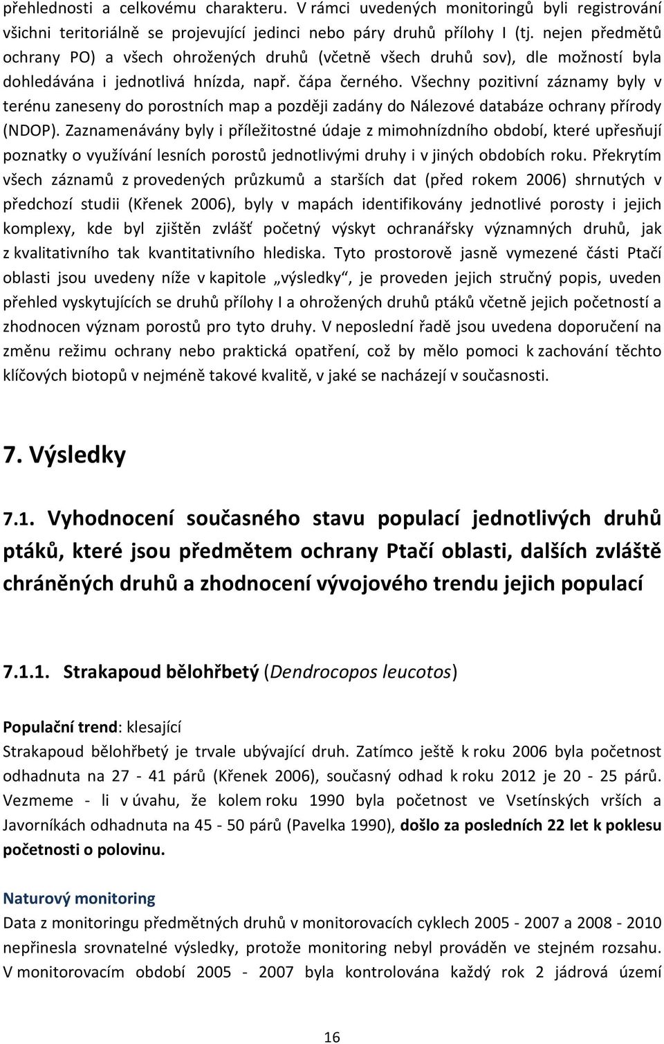 Všechny pozitivní záznamy byly v terénu zaneseny do porostních map a později zadány do Nálezové databáze ochrany přírody (NDOP).