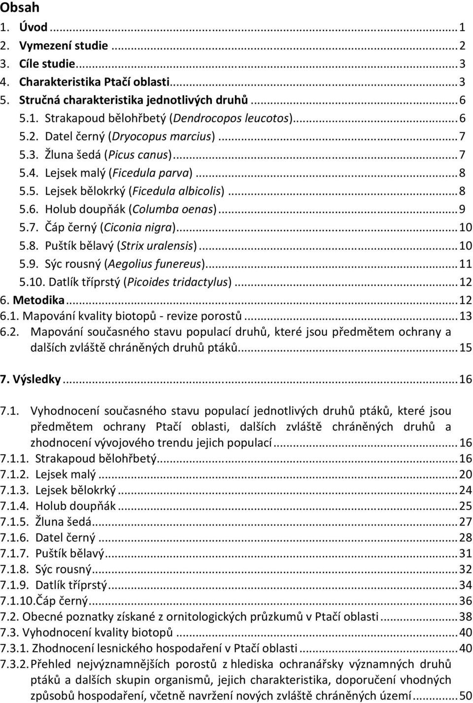 .. 9 5.7. Čáp černý (Ciconia nigra)... 10 5.8. Puštík bělavý (Strix uralensis)... 10 5.9. Sýc rousný (Aegolius funereus)... 11 5.10. Datlík tříprstý (Picoides tridactylus)... 12 6. Metodika... 12 6.1. Mapování kvality biotopů - revize porostů.