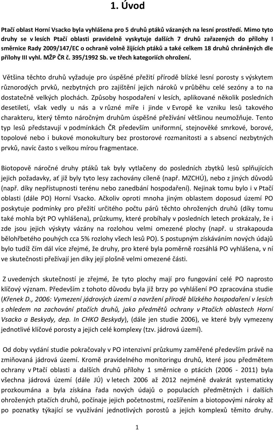 přílohy III vyhl. MŽP ČR č. 395/1992 Sb. ve třech kategoriích ohrožení.