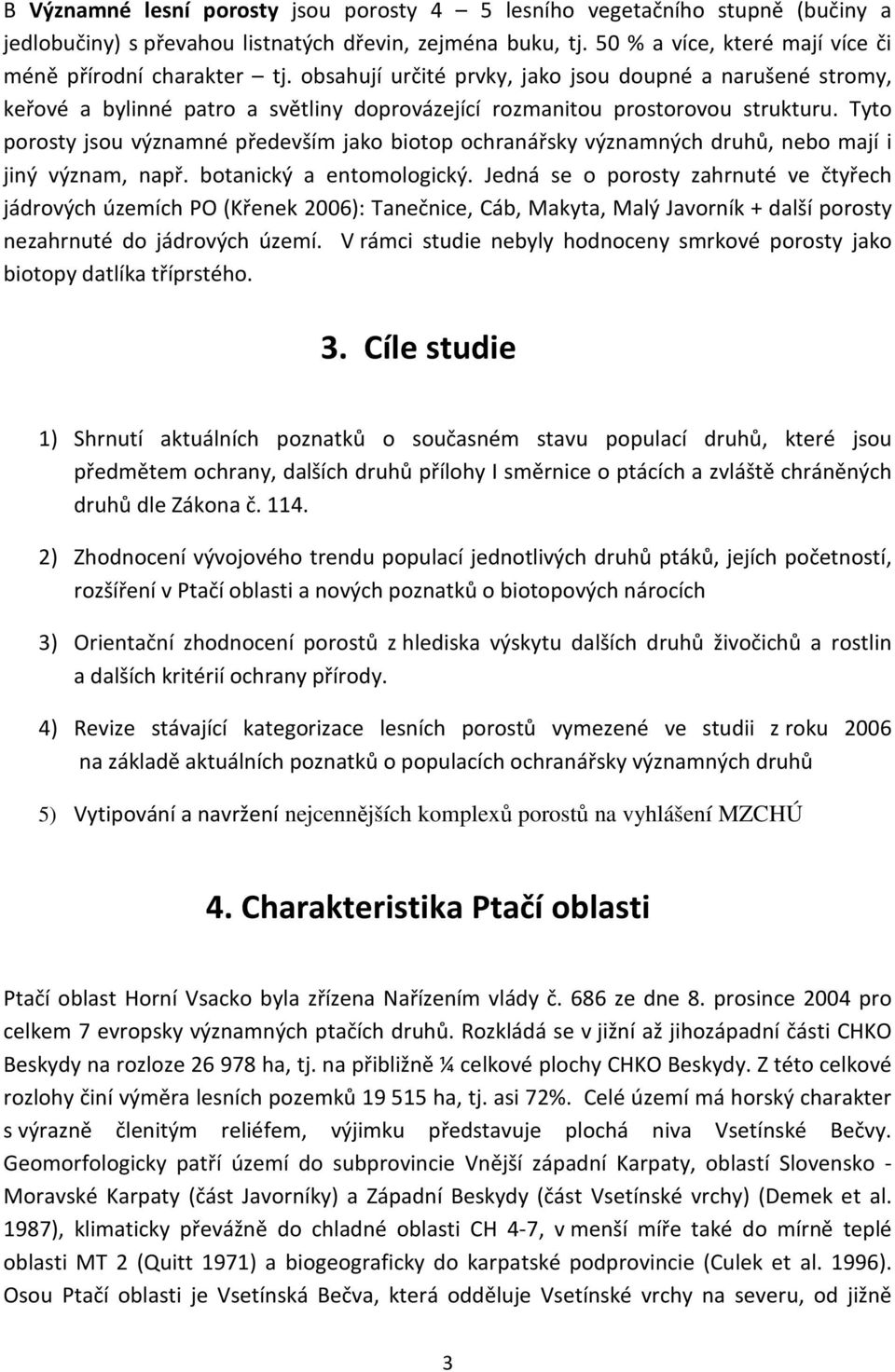 Tyto porosty jsou významné především jako biotop ochranářsky významných druhů, nebo mají i jiný význam, např. botanický a entomologický.