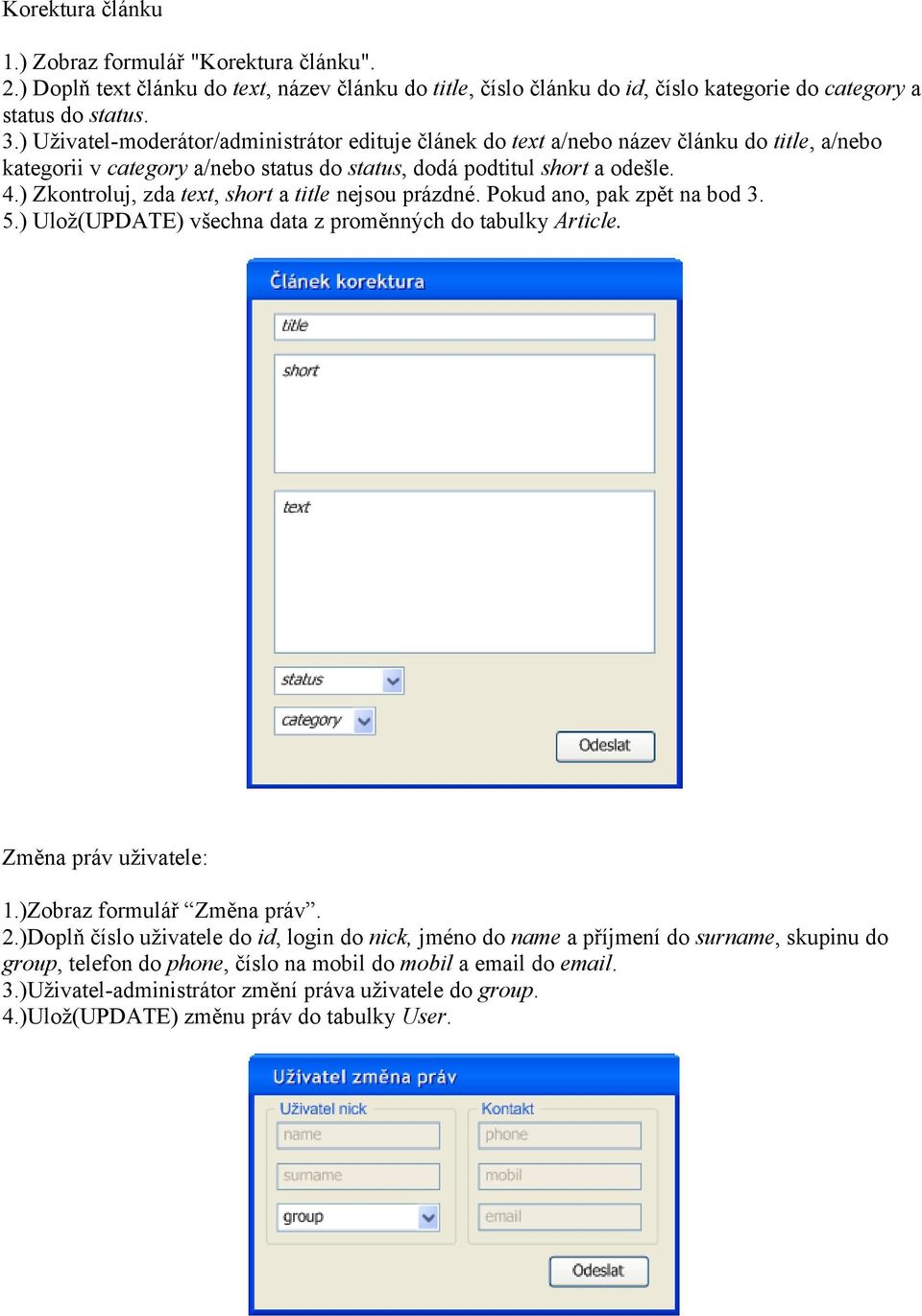 ) Zkontroluj, zda text, short a title nejsou prázdné. Pokud ano, pak zpět na bod 3. 5.) Ulož(UPDATE) všechna data z proměnných do tabulky Article. Změna práv uživatele: 1.)Zobraz formulář Změna práv.
