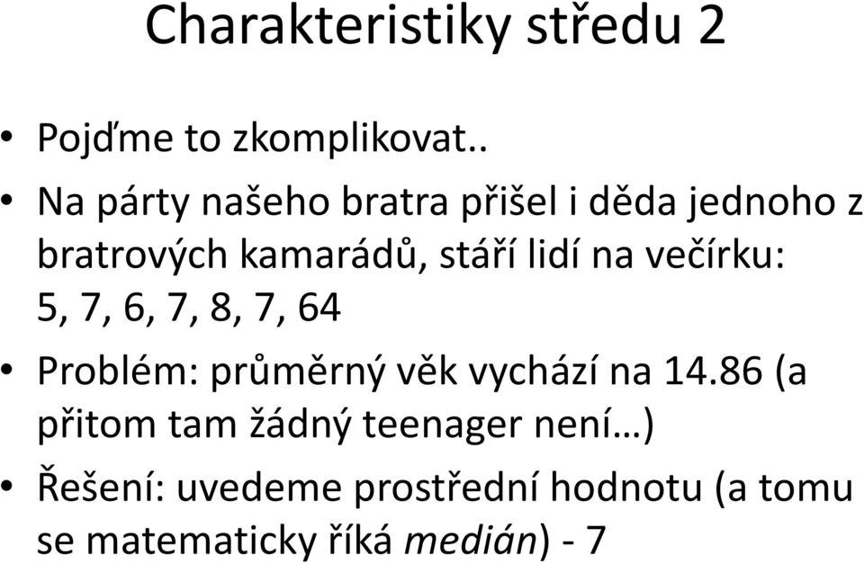 lidí na večírku: 5, 7, 6, 7, 8, 7, 64 Problém: průměrný věk vychází na 14.