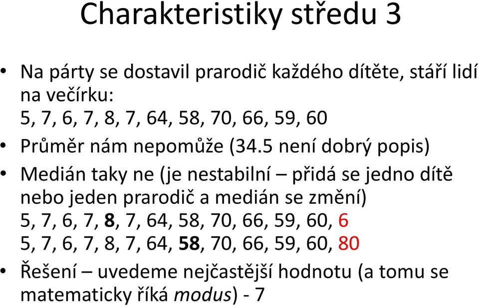 5 není dobrý popis) Medián taky ne (je nestabilní přidá se jedno dítě nebo jeden prarodič a medián se