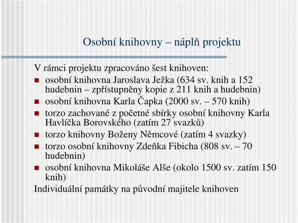 570 knih) torzo zachované z početné sbírky osobní knihovny Karla Havlíčka Borovského (zatím 27 svazků) torzo knihovny Boženy Němcové