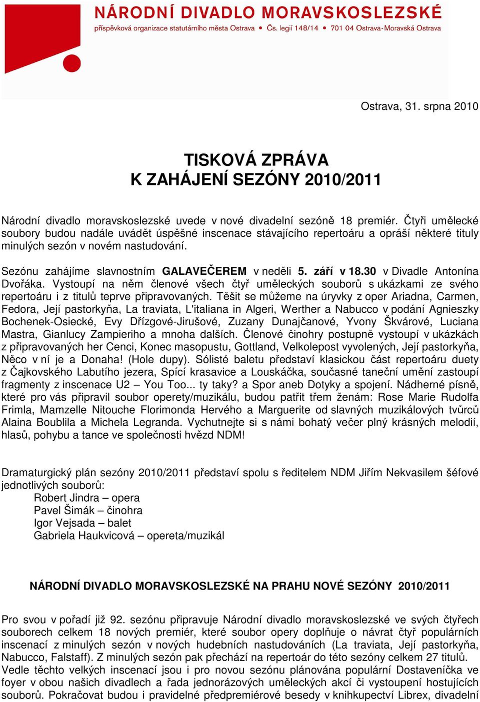 září v 18.30 v Divadle Antonína Dvořáka. Vystoupí na něm členové všech čtyř uměleckých souborů s ukázkami ze svého repertoáru i z titulů teprve připravovaných.
