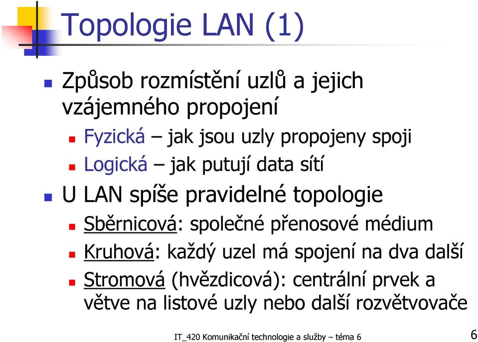 společné přenosové médium Kruhová: každý uzel má spojení na dva další Stromová (hvězdicová):